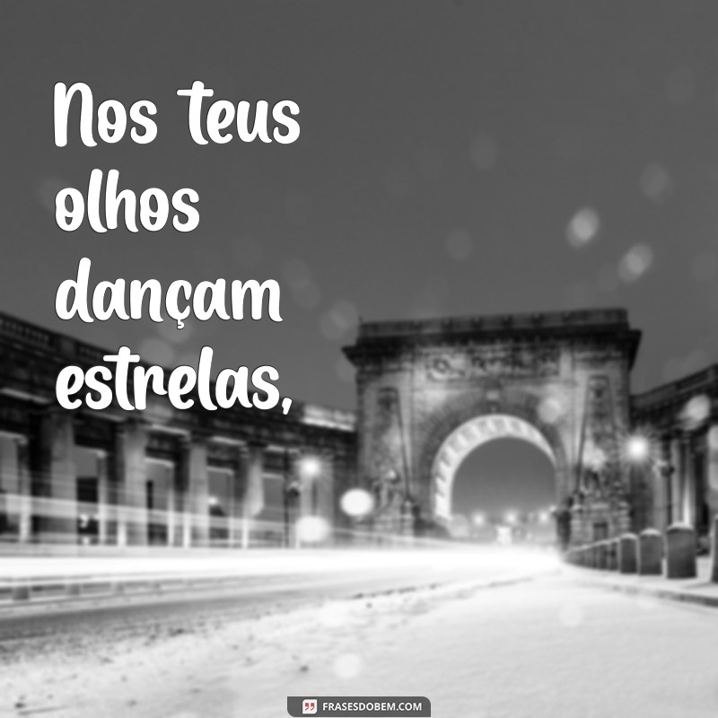 poemas para namorado Nos teus olhos dançam estrelas,