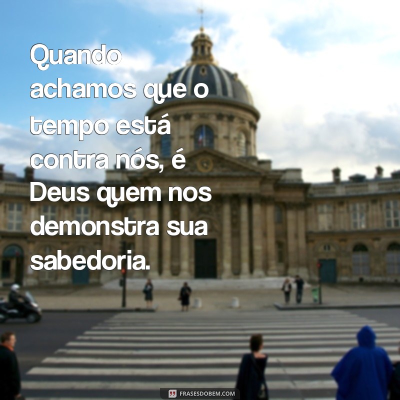 Frases Inspiradoras sobre o Tempo de Deus: Reflexões e Sabedoria 