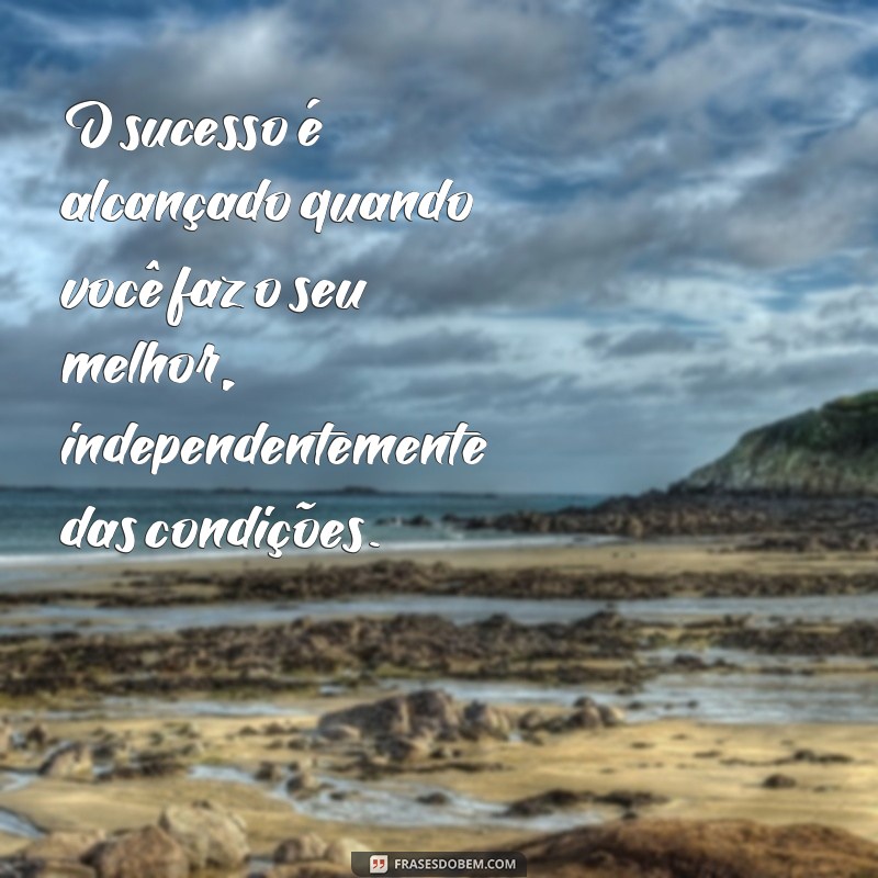 Descubra como superar limites com frases inspiradoras: Faça o seu melhor com o que tem! 