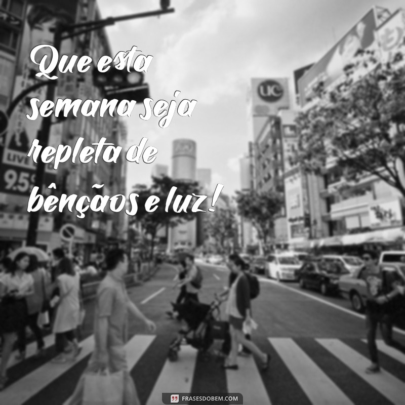 frases uma semana abençoada Que esta semana seja repleta de bênçãos e luz!