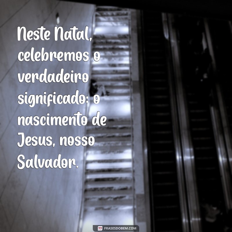 Frases Cristãs Inspiradoras para Celebrar o Natal com Fé e Esperança 