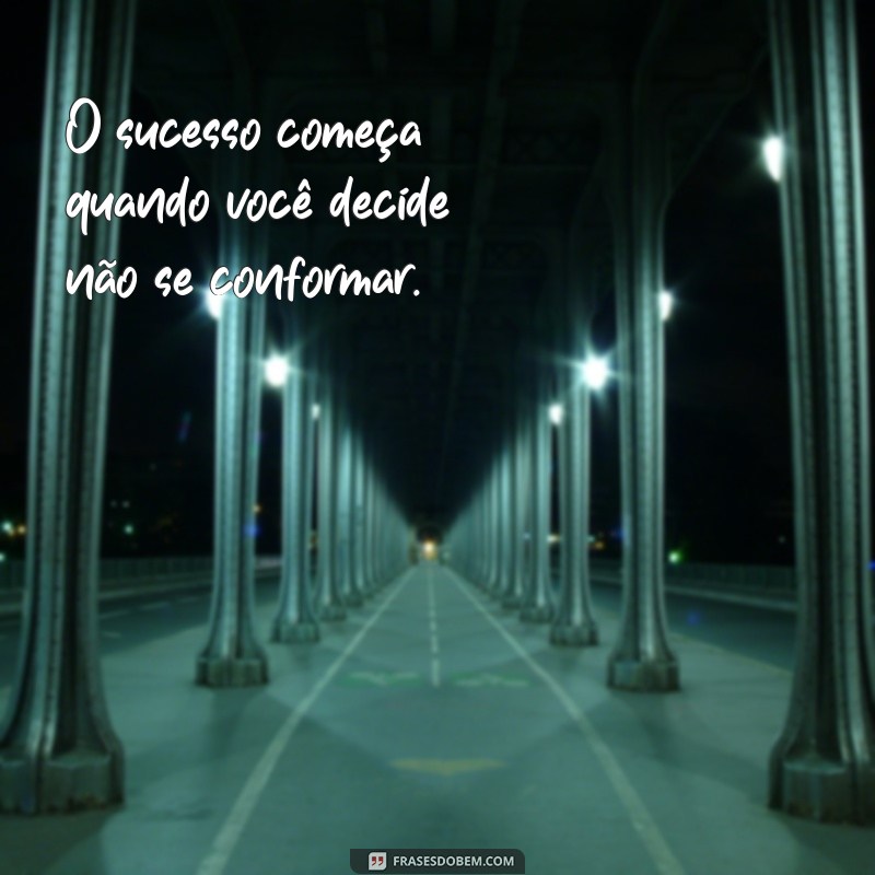 frases de coach O sucesso começa quando você decide não se conformar.