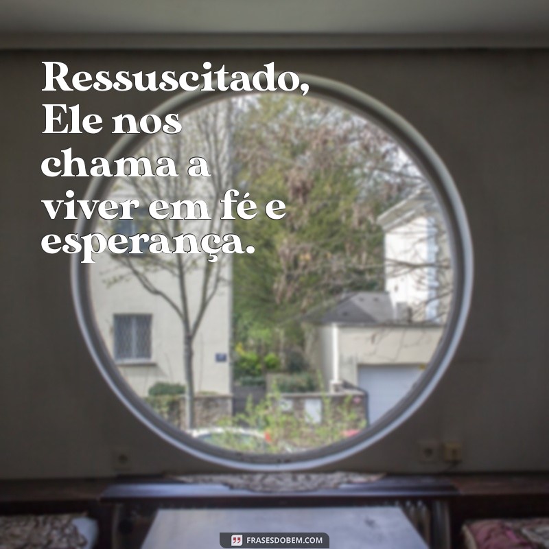 Frases Inspiradoras sobre a Ressurreição de Cristo: Celebre a Esperança e a Renovação 