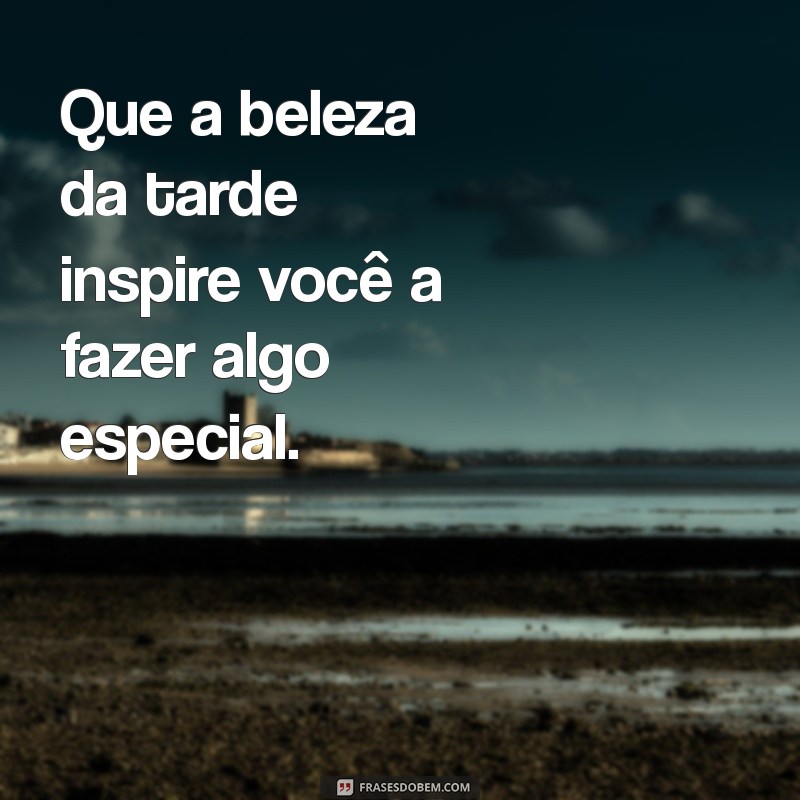 As Melhores Frases para Desejar uma Boa Tarde: Inspiração e Positividade 