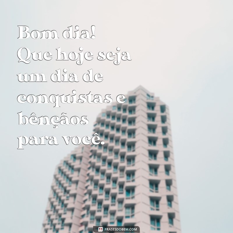 Frases Inspiradoras para Desejar um Bom Dia: Que Deus Te Abençoe! 