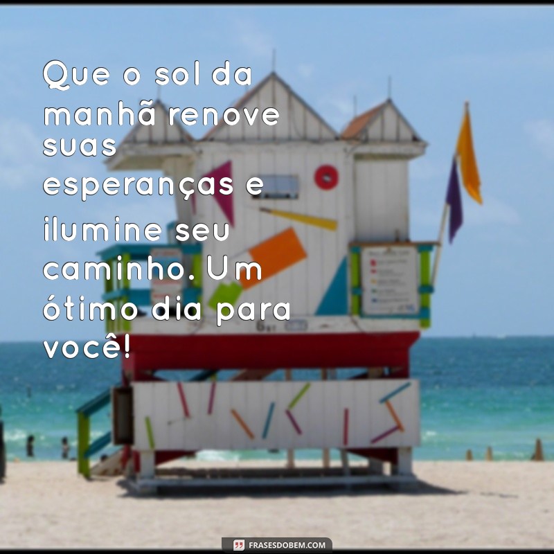 Frases Inspiradoras de Bom Dia para Espalhar Esperança e Positividade 