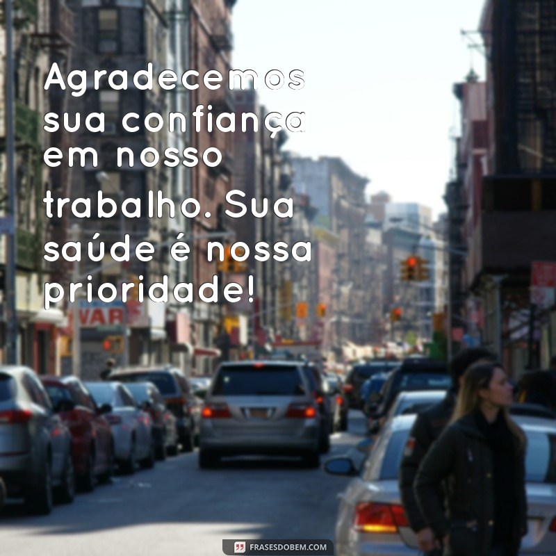 mensagem de agradecimento ao paciente Agradecemos sua confiança em nosso trabalho. Sua saúde é nossa prioridade!