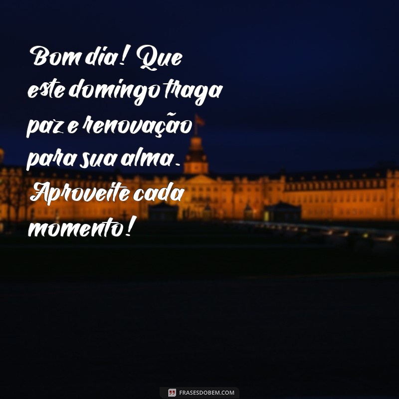 mensagemde bom dia de domingo Bom dia! Que este domingo traga paz e renovação para sua alma. Aproveite cada momento!