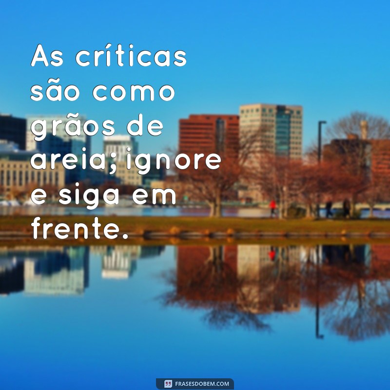 Frases Inspiradoras: Não Deixe a Opinião dos Outros Te Afetar 