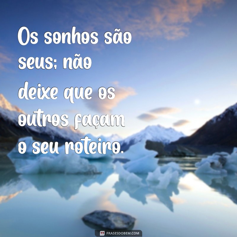 Frases Inspiradoras: Não Deixe a Opinião dos Outros Te Afetar 