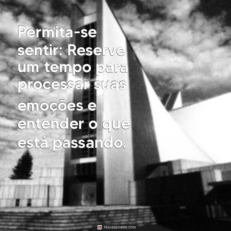 o que fazer após terminar um relacionamento Permita-se sentir: Reserve um tempo para processar suas emoções e entender o que está passando.