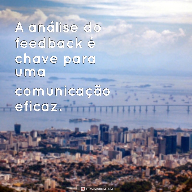 Como o Feedback Pode Transformar Sua Comunicação: A Importância de Saber Como Sua Mensagem Foi Recebida 