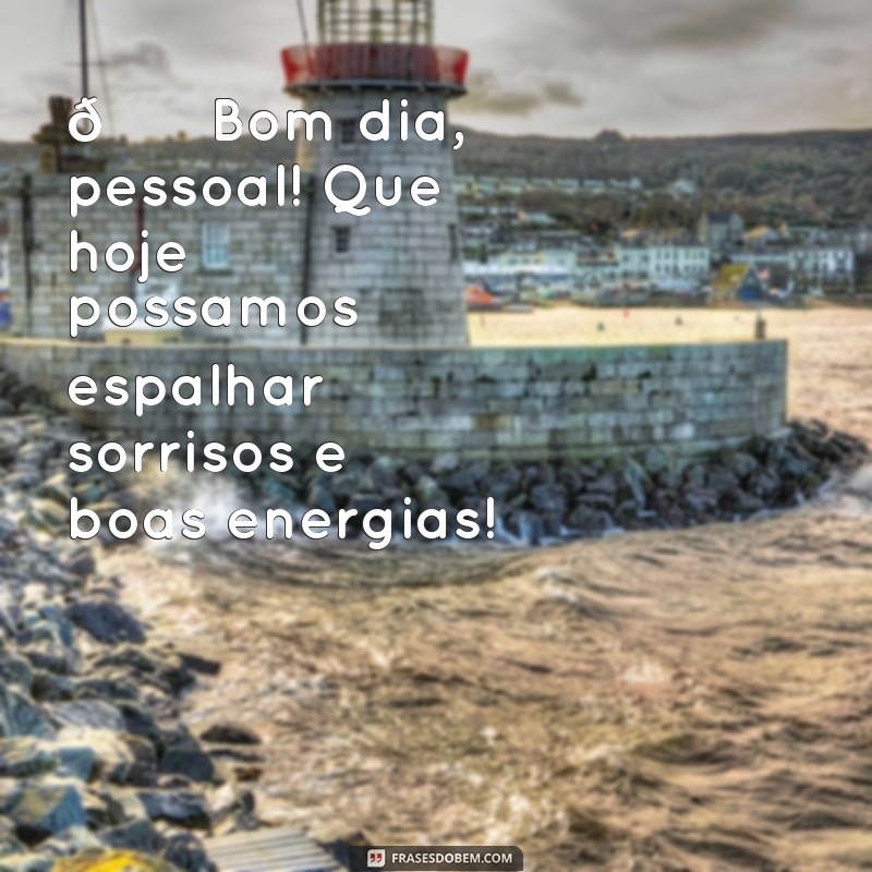 frases de bom dia para grupo 🌞 Bom dia, pessoal! Que hoje possamos espalhar sorrisos e boas energias!