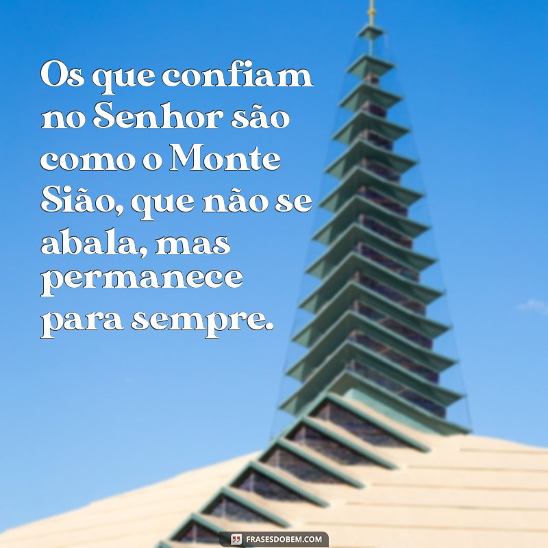 salmo 125 os que confiam no senhor Os que confiam no Senhor são como o Monte Sião, que não se abala, mas permanece para sempre.