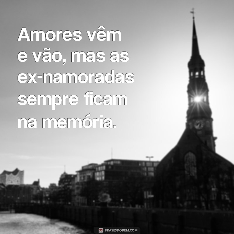 Descubra as melhores frases para quem tem uma ex e se identifique! 