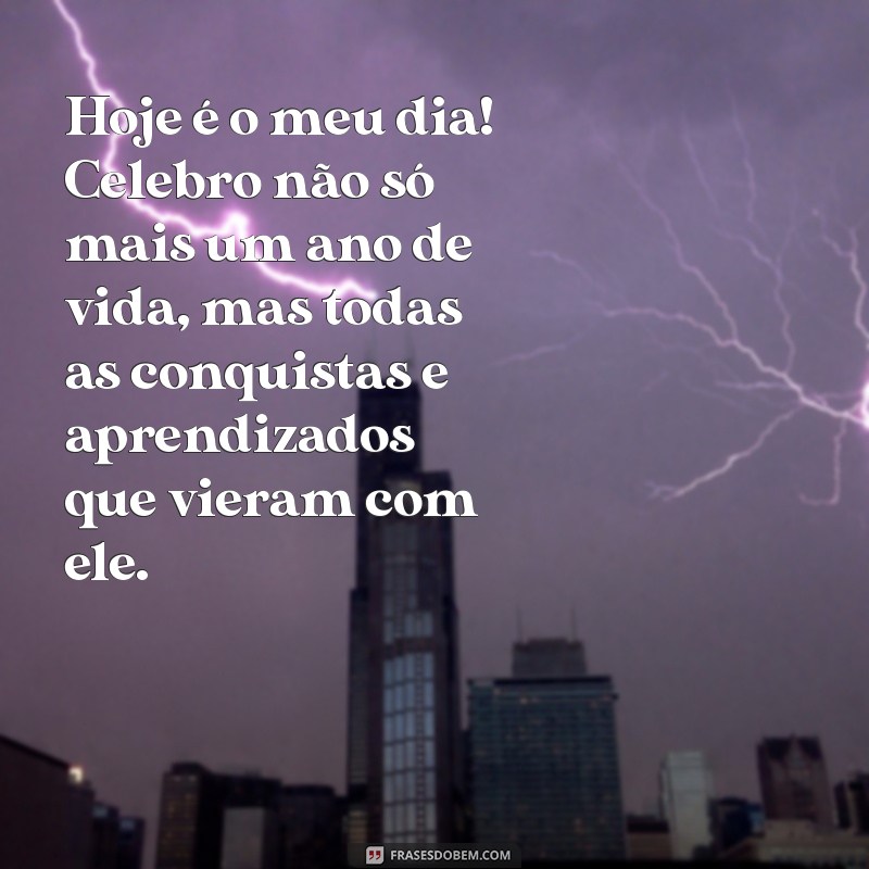 mensagem de aniversário para eu mesmo Hoje é o meu dia! Celebro não só mais um ano de vida, mas todas as conquistas e aprendizados que vieram com ele.