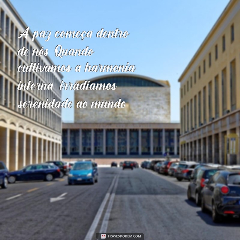 mensagem de paz e reflexão A paz começa dentro de nós. Quando cultivamos a harmonia interna, irradiamos serenidade ao mundo.