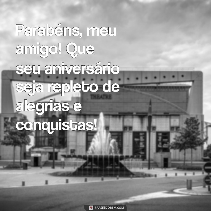 desejando feliz aniversário para amigo Parabéns, meu amigo! Que seu aniversário seja repleto de alegrias e conquistas!