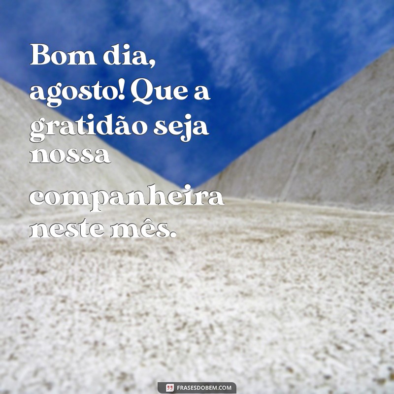 Agosto: Frases Inspiradoras para Começar o Dia com Boa Energia 