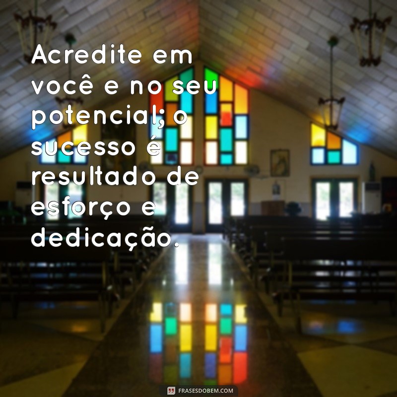 frases para alunos de incentivo Acredite em você e no seu potencial; o sucesso é resultado de esforço e dedicação.