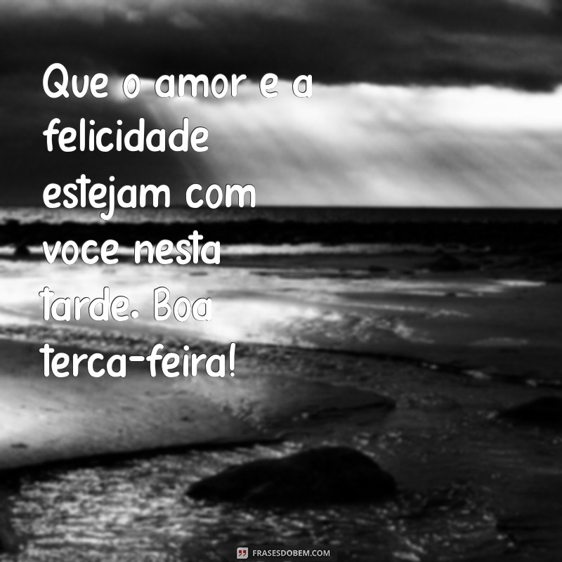 Frases Inspiradoras para uma Boa Tarde de Terça-Feira Abençoada 