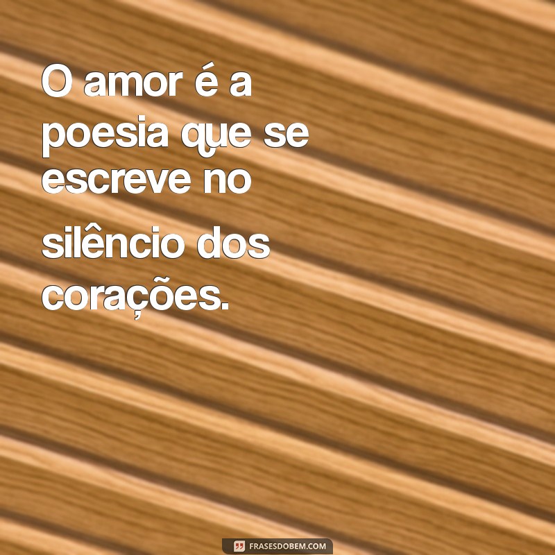 vercicolos bibrico sobre amor O amor é a poesia que se escreve no silêncio dos corações.