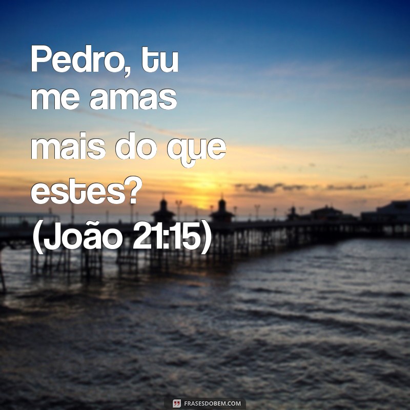 pedro tu me amas versículo Pedro, tu me amas mais do que estes? (João 21:15)