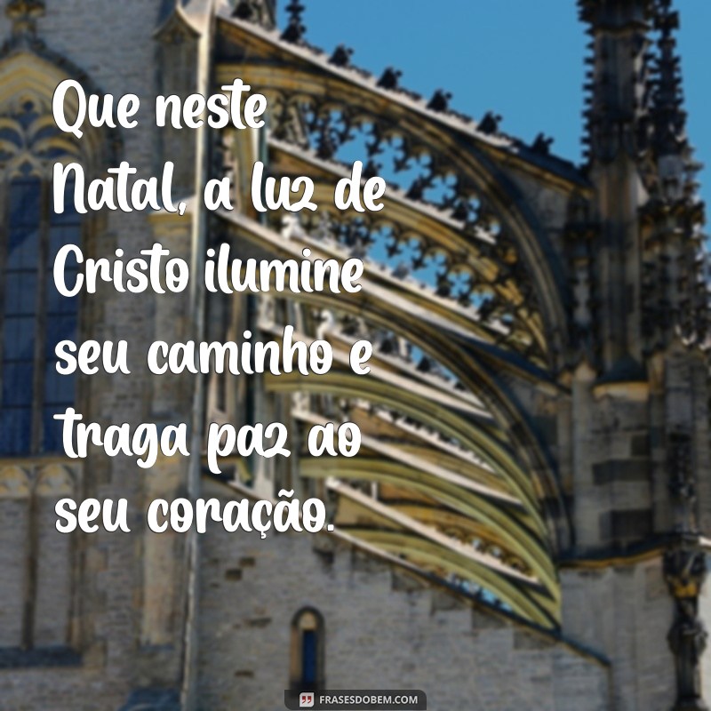 mensagem de natal cristo Que neste Natal, a luz de Cristo ilumine seu caminho e traga paz ao seu coração.