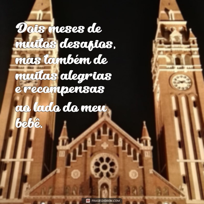 Descubra as melhores frases para comemorar 2 meses de vida do seu bebê! 