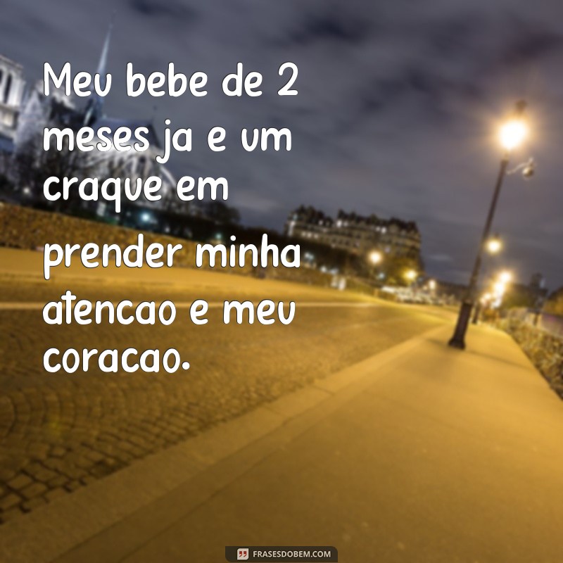 Descubra as melhores frases para comemorar 2 meses de vida do seu bebê! 