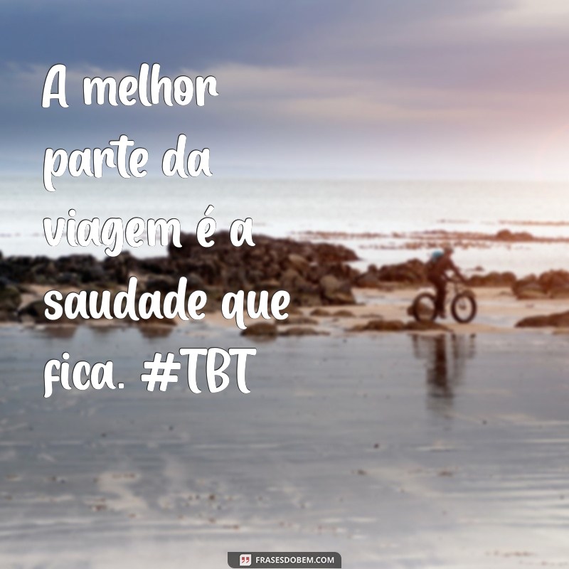 Frases Inspiradoras para TBT de Viagem: Reviva Suas Melhores Memórias 