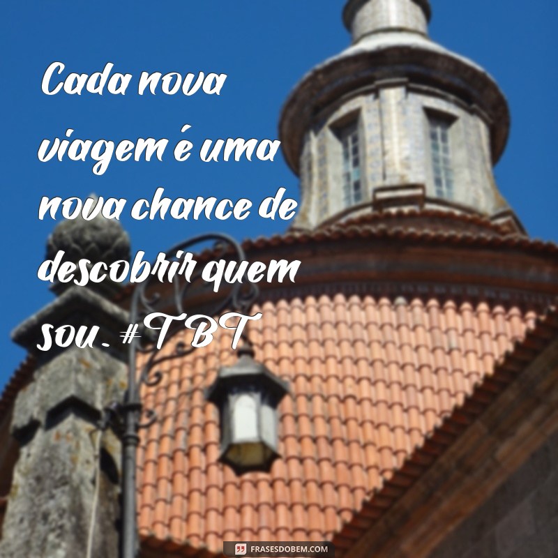 Frases Inspiradoras para TBT de Viagem: Reviva Suas Melhores Memórias 