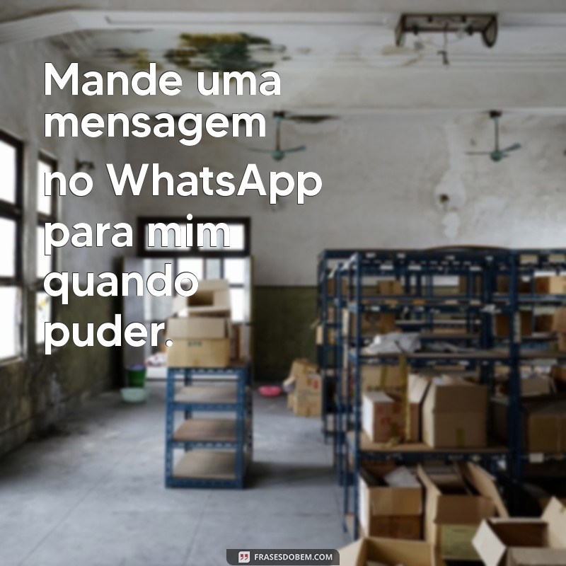 mandar mensagem no whatsapp para mim Mande uma mensagem no WhatsApp para mim quando puder.