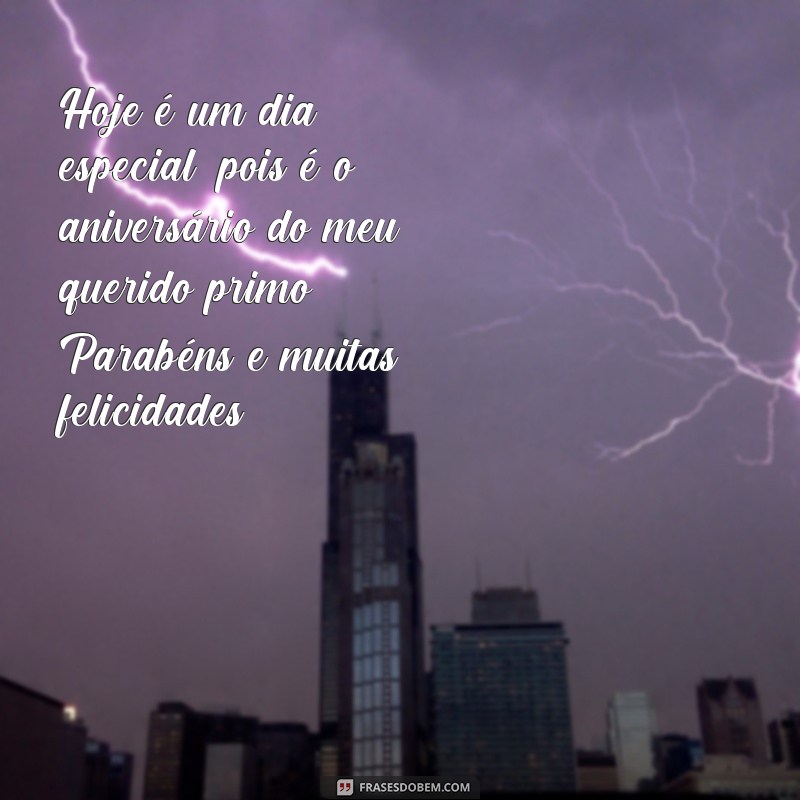 frases texto de aniversário para primo Hoje é um dia especial, pois é o aniversário do meu querido primo! Parabéns e muitas felicidades!