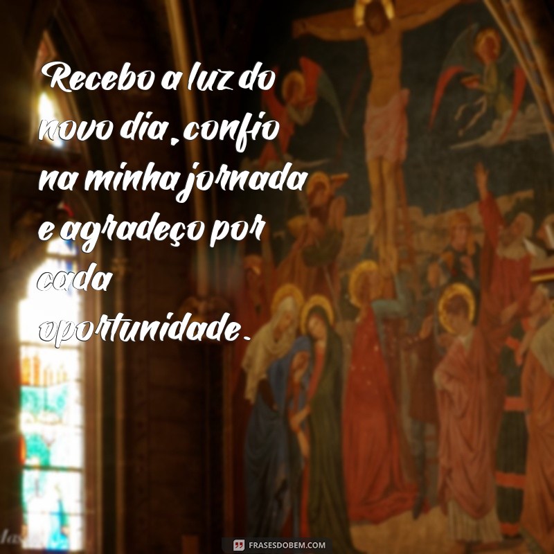 recebo confio agradeco Recebo a luz do novo dia, confio na minha jornada e agradeço por cada oportunidade.