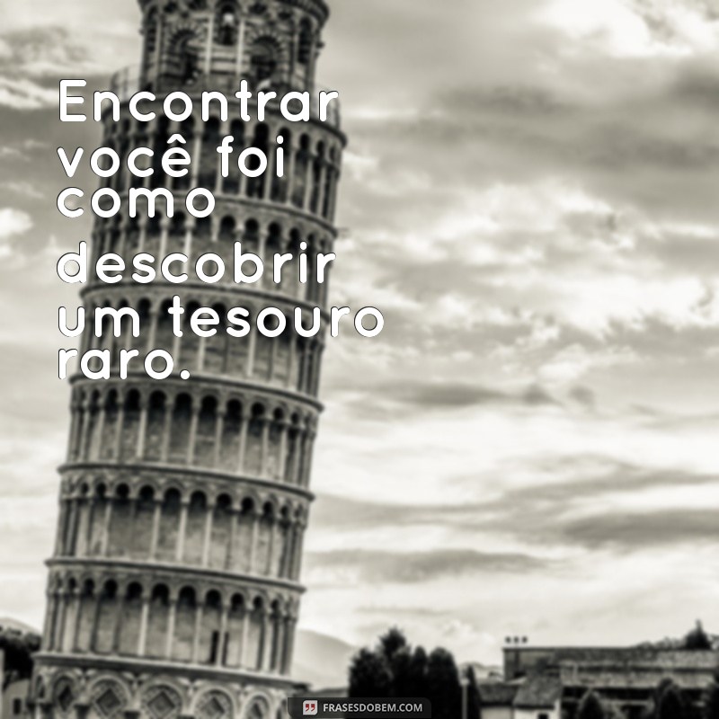 Frases Inspiradoras para Expressar Foi Bom Te Conhecer 