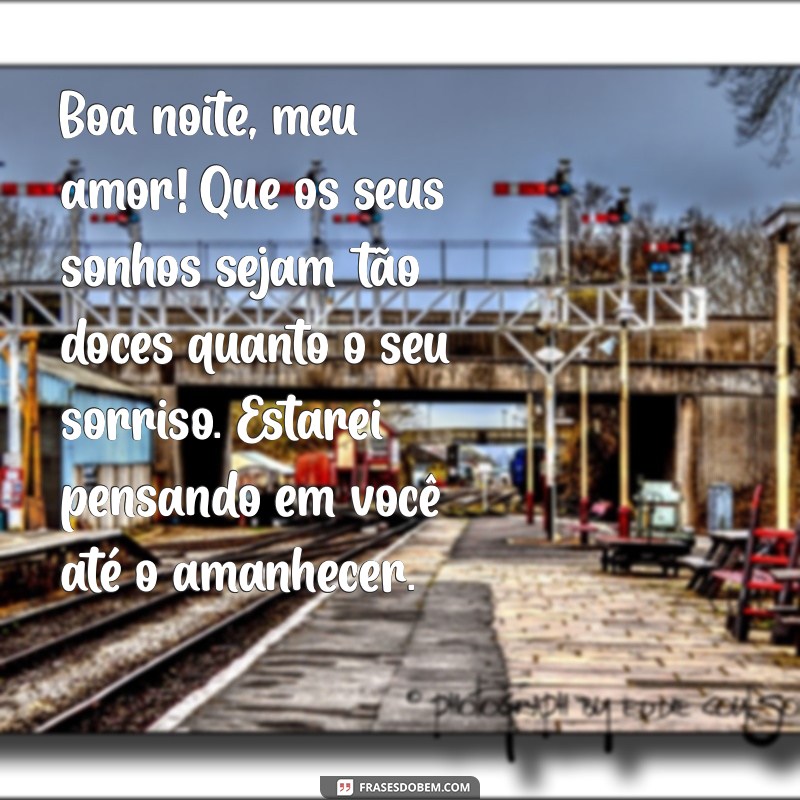 textos de boa noite para namorada Boa noite, meu amor! Que os seus sonhos sejam tão doces quanto o seu sorriso. Estarei pensando em você até o amanhecer.