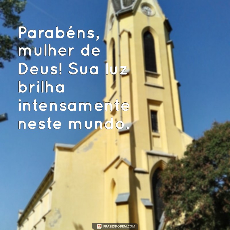 parabens mulher de deus Parabéns, mulher de Deus! Sua luz brilha intensamente neste mundo.