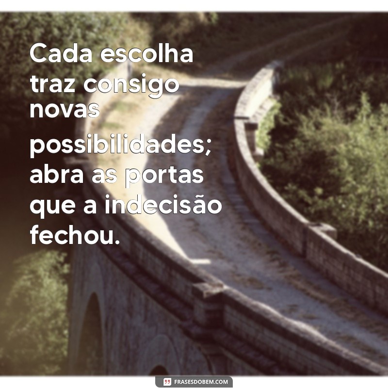 Frases Inspiradoras para Ajudar Quem Tem Dificuldade em Tomar Decisões 