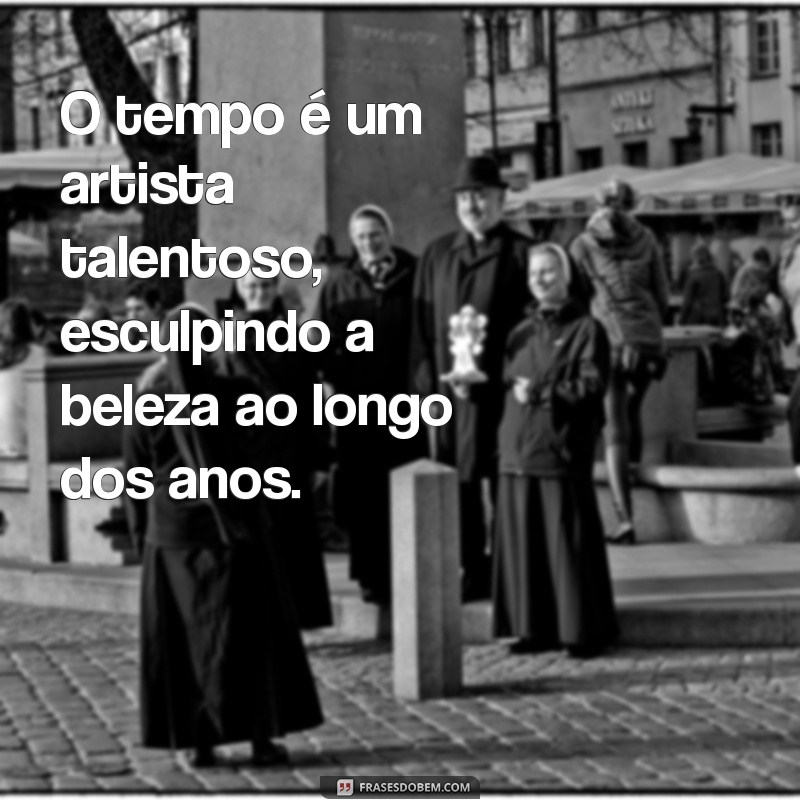 Frases Inspiradoras: A Beleza que Aumenta com a Idade 