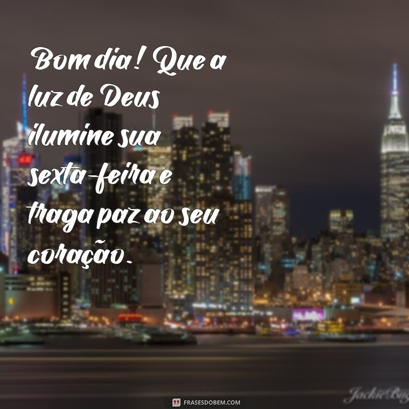 bom dia de sexta feira com deus Bom dia! Que a luz de Deus ilumine sua sexta-feira e traga paz ao seu coração.