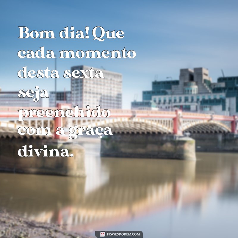 Bom Dia de Sexta-Feira: Inspire-se com Mensagens de Fé e Gratidão 