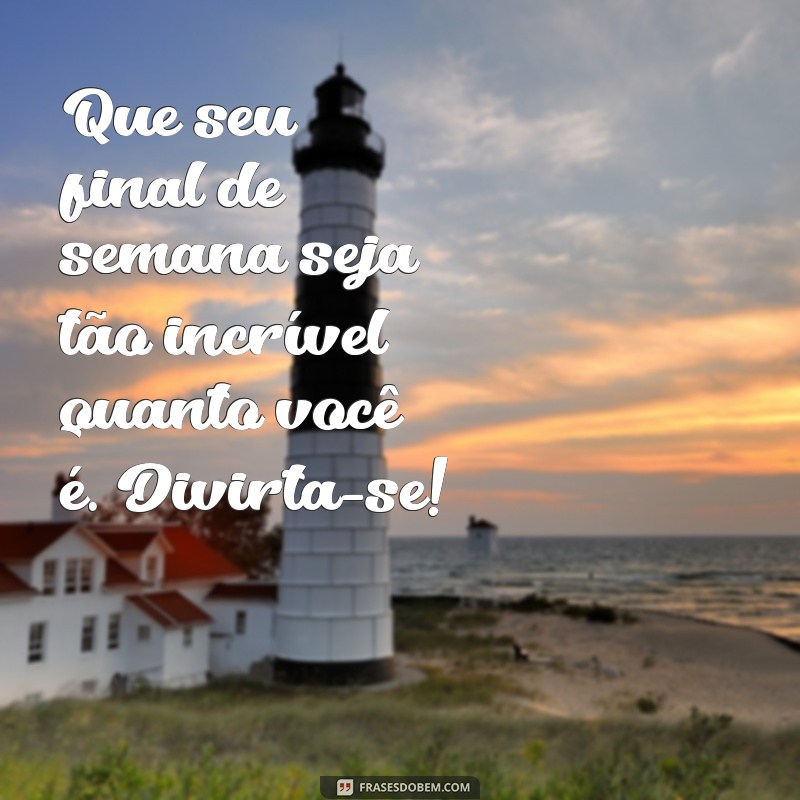 Frases Inspiradoras para um Final de Semana Incrível: Mensagens de FDS 