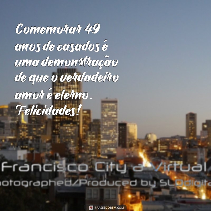 49 Anos de Casados: Mensagens Emocionantes para Celebrar o Amor Duradouro 