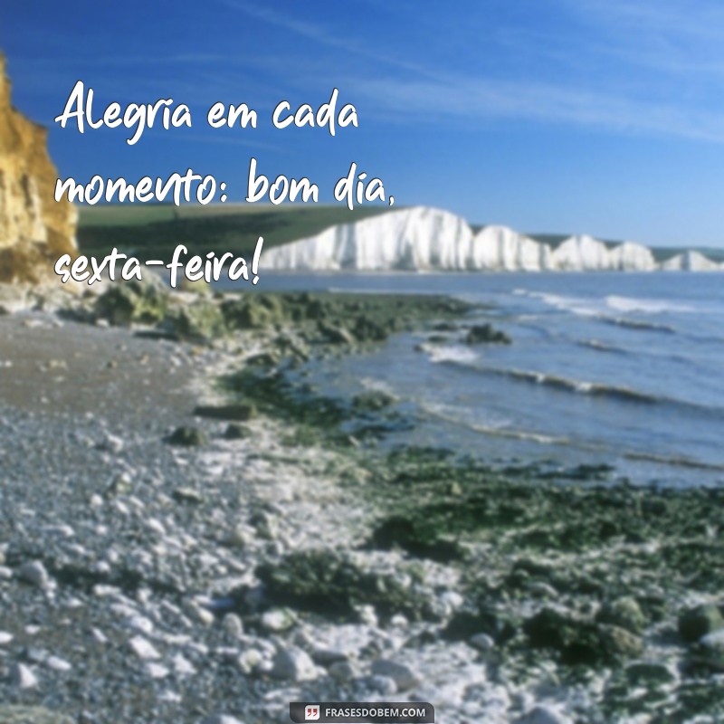 Como Começar a Sexta-Feira com Alegria: Frases Inspiradoras para um Bom Dia 