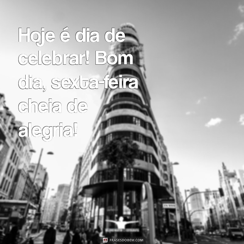 Como Começar a Sexta-Feira com Alegria: Frases Inspiradoras para um Bom Dia 