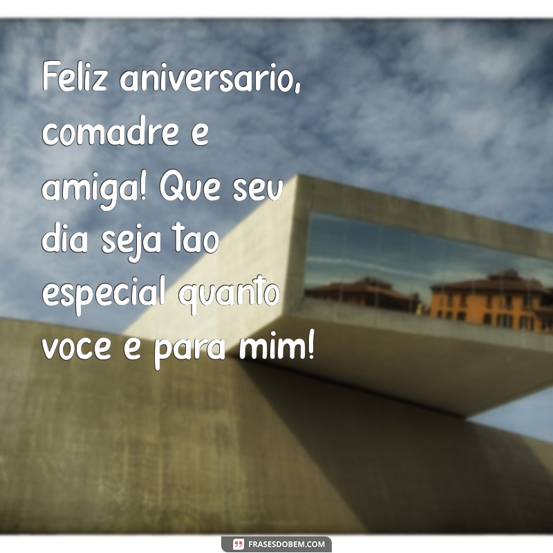 mensagem de aniversário comadre e amiga Feliz aniversário, comadre e amiga! Que seu dia seja tão especial quanto você é para mim!