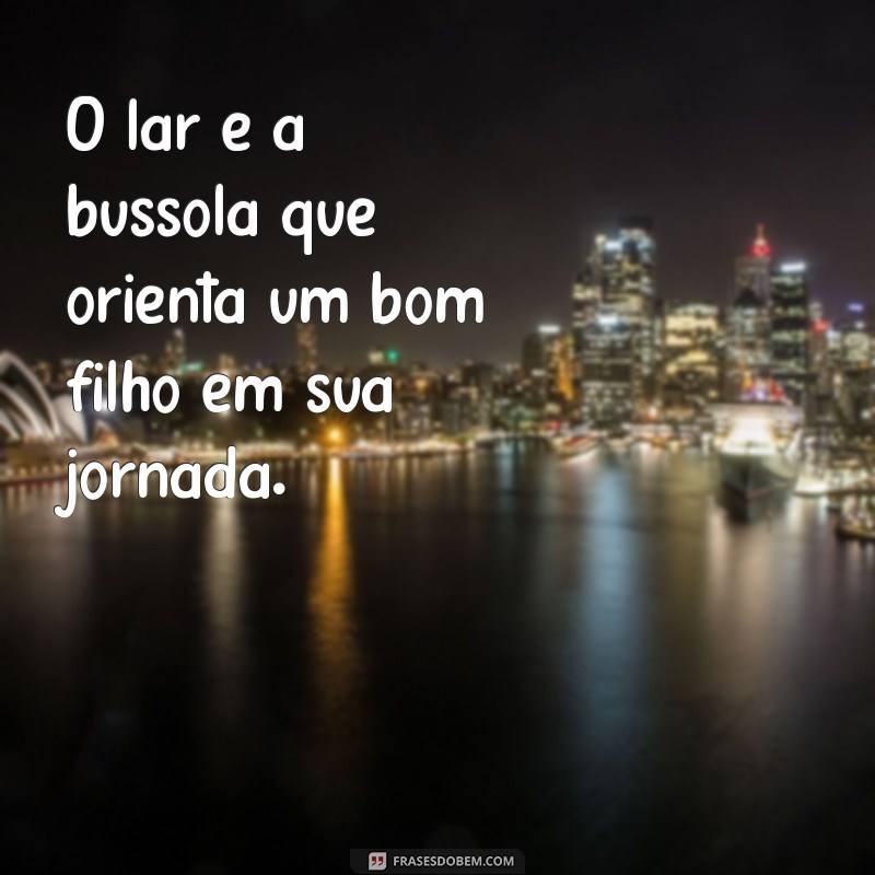 Frases Inspiradoras: Um Bom Filho à Casa Torna e Seu Significado 