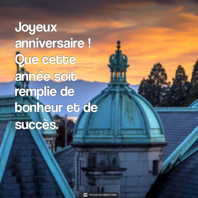 mensagem de aniversário em francês Joyeux anniversaire ! Que cette année soit remplie de bonheur et de succès.