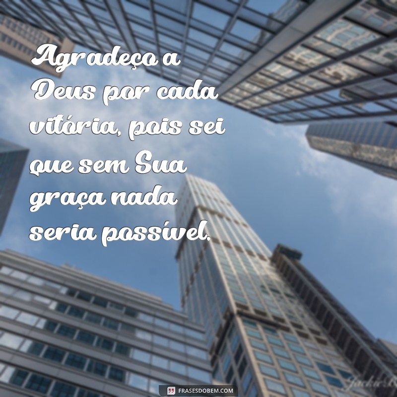 conquista mensagem de agradecimento a deus Agradeço a Deus por cada vitória, pois sei que sem Sua graça nada seria possível.